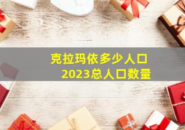 克拉玛依多少人口2023总人口数量