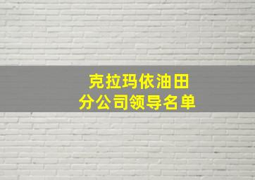 克拉玛依油田分公司领导名单