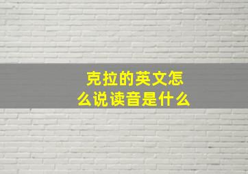 克拉的英文怎么说读音是什么