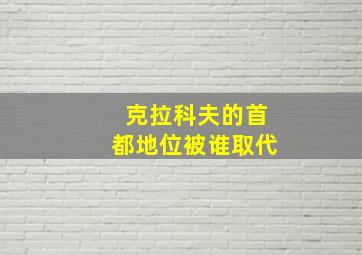 克拉科夫的首都地位被谁取代