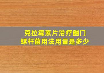 克拉霉素片治疗幽门螺杆菌用法用量是多少