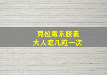 克拉霉素胶囊大人吃几粒一次