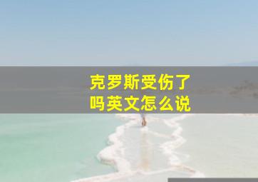 克罗斯受伤了吗英文怎么说