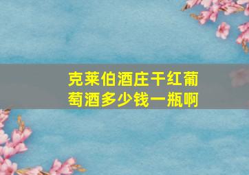 克莱伯酒庄干红葡萄酒多少钱一瓶啊