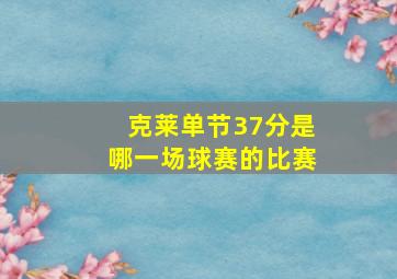 克莱单节37分是哪一场球赛的比赛