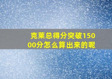 克莱总得分突破15000分怎么算出来的呢