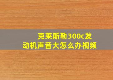 克莱斯勒300c发动机声音大怎么办视频