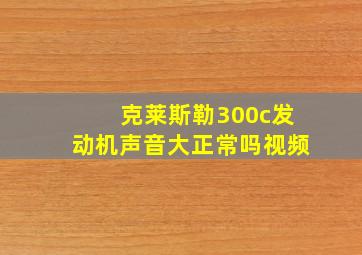 克莱斯勒300c发动机声音大正常吗视频