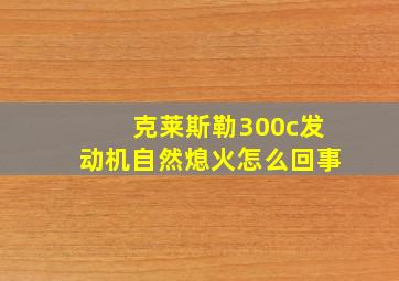 克莱斯勒300c发动机自然熄火怎么回事