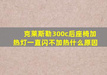 克莱斯勒300c后座椅加热灯一直闪不加热什么原因