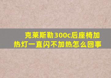 克莱斯勒300c后座椅加热灯一直闪不加热怎么回事