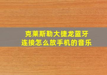 克莱斯勒大捷龙蓝牙连接怎么放手机的音乐