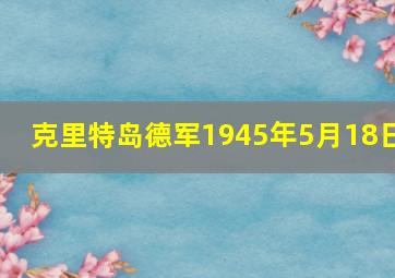 克里特岛德军1945年5月18日