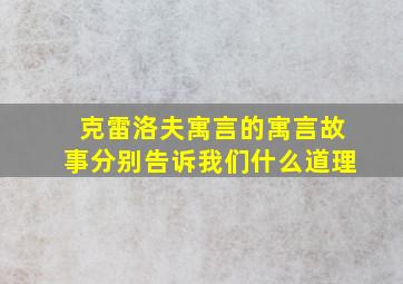 克雷洛夫寓言的寓言故事分别告诉我们什么道理