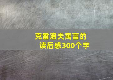 克雷洛夫寓言的读后感300个字