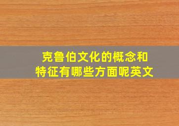 克鲁伯文化的概念和特征有哪些方面呢英文