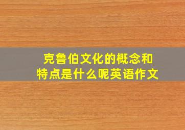 克鲁伯文化的概念和特点是什么呢英语作文