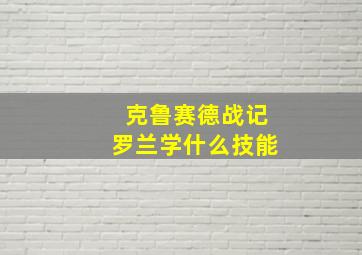 克鲁赛德战记罗兰学什么技能