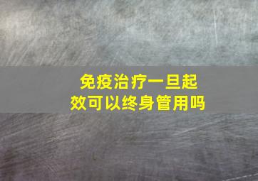 免疫治疗一旦起效可以终身管用吗