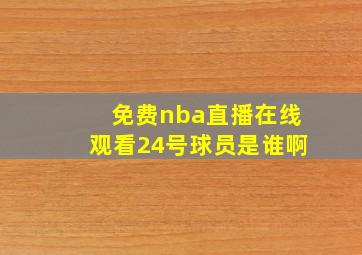 免费nba直播在线观看24号球员是谁啊