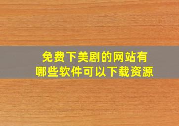 免费下美剧的网站有哪些软件可以下载资源