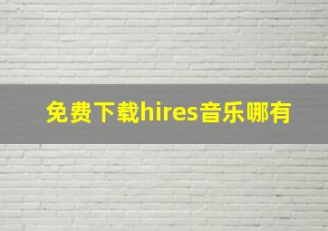 免费下载hires音乐哪有