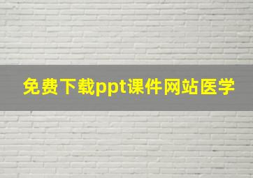 免费下载ppt课件网站医学