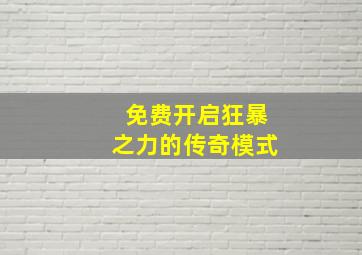 免费开启狂暴之力的传奇模式