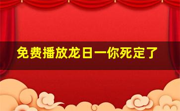 免费播放龙日一你死定了