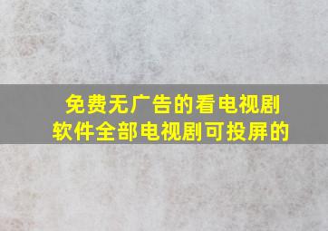 免费无广告的看电视剧软件全部电视剧可投屏的