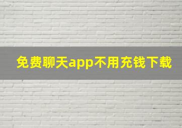 免费聊天app不用充钱下载