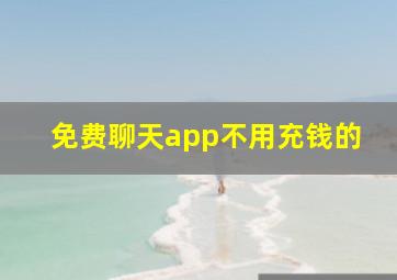 免费聊天app不用充钱的