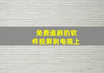 免费追剧的软件投屏到电视上