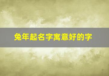 兔年起名字寓意好的字