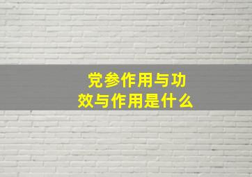 党参作用与功效与作用是什么