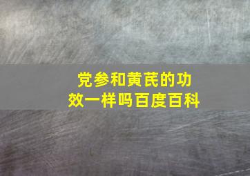 党参和黄芪的功效一样吗百度百科