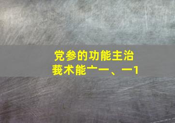 党参的功能主治莪术能亠一、一1