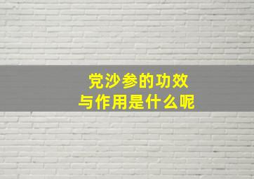 党沙参的功效与作用是什么呢