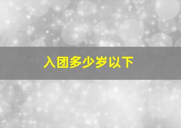 入团多少岁以下