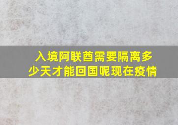 入境阿联酋需要隔离多少天才能回国呢现在疫情