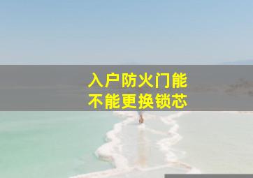 入户防火门能不能更换锁芯