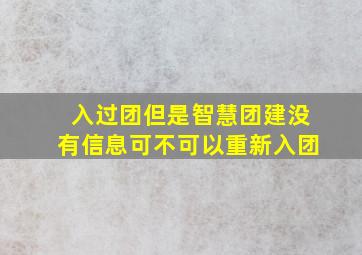 入过团但是智慧团建没有信息可不可以重新入团