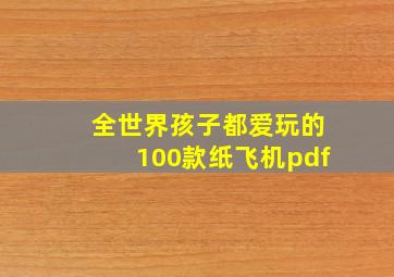 全世界孩子都爱玩的100款纸飞机pdf