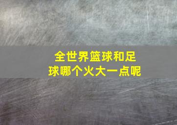 全世界篮球和足球哪个火大一点呢