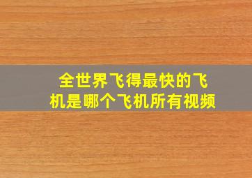 全世界飞得最快的飞机是哪个飞机所有视频