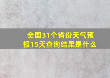 全国31个省份天气预报15天查询结果是什么