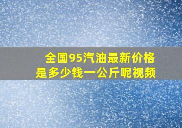 全国95汽油最新价格是多少钱一公斤呢视频