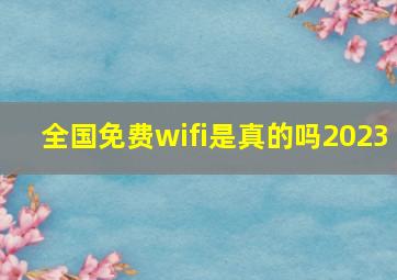 全国免费wifi是真的吗2023