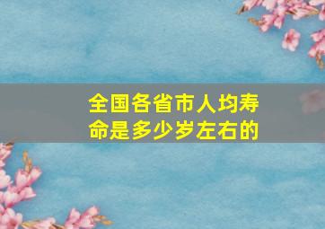 全国各省市人均寿命是多少岁左右的