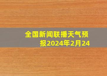 全国新闻联播天气预报2024年2月24